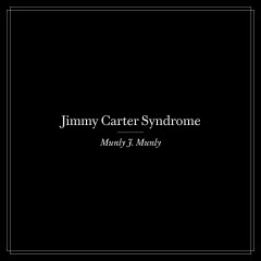 Munly J Munly - Jimmy Carter Syndrome